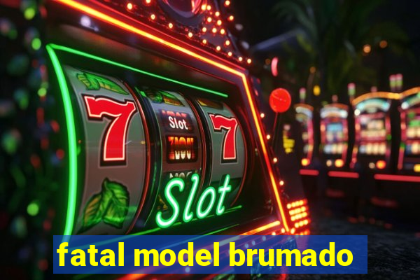 fatal model brumado